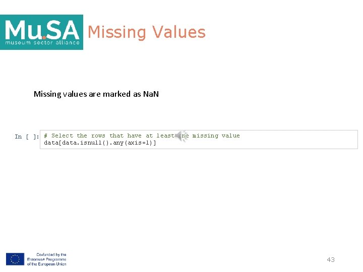 Missing Values Missing values are marked as Na. N In [ ]: # Select