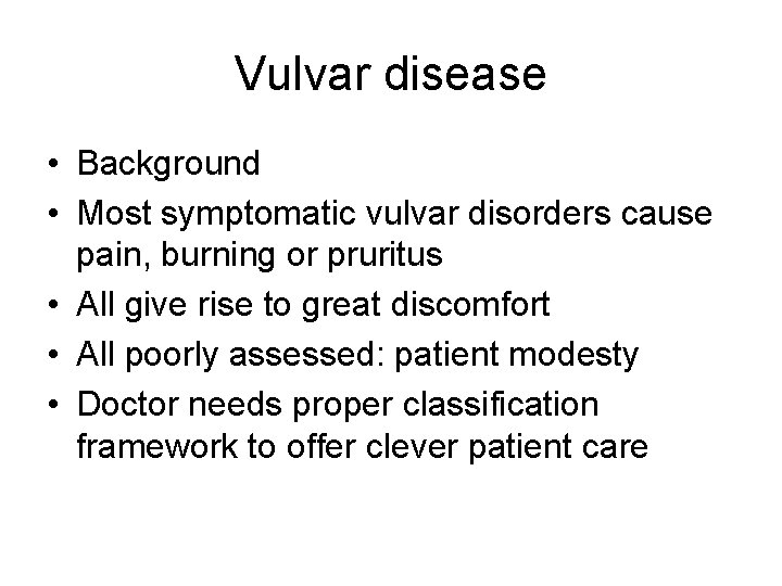 Vulvar disease • Background • Most symptomatic vulvar disorders cause pain, burning or pruritus