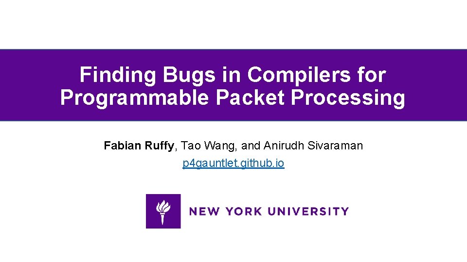 Finding Bugs in Compilers for Programmable Packet Processing Fabian Ruffy, Tao Wang, and Anirudh