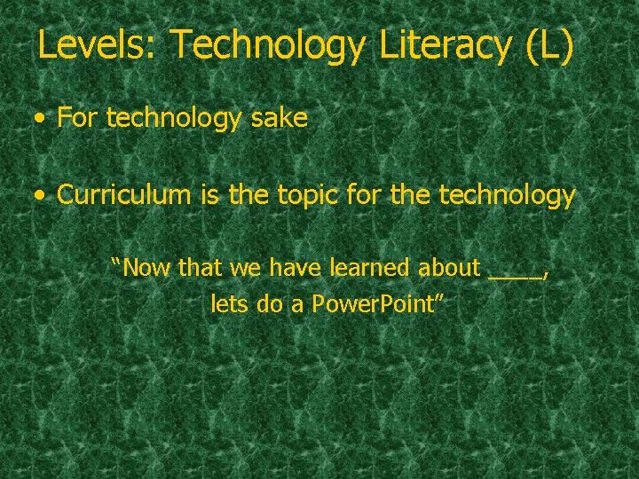 Levels: Technology Literacy (L) • For technology sake • Curriculum is the topic for
