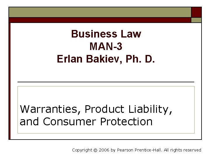 Business Law MAN-3 Erlan Bakiev, Ph. D. Warranties, Product Liability, and Consumer Protection Copyright