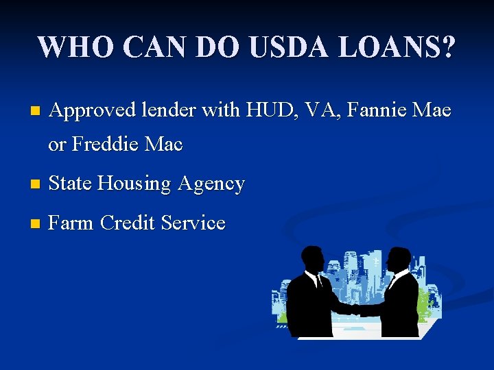 WHO CAN DO USDA LOANS? n Approved lender with HUD, VA, Fannie Mae or