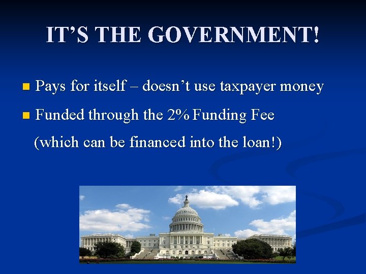 IT’S THE GOVERNMENT! n Pays for itself – doesn’t use taxpayer money n Funded