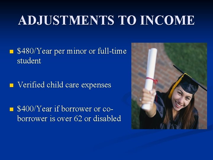 ADJUSTMENTS TO INCOME n $480/Year per minor or full-time student n Verified child care