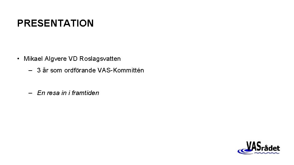 PRESENTATION • Mikael Algvere VD Roslagsvatten – 3 år som ordförande VAS-Kommittén – En