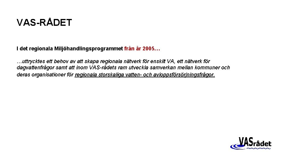 VAS-RÅDET I det regionala Miljöhandlingsprogrammet från år 2005… …uttrycktes ett behov av att skapa