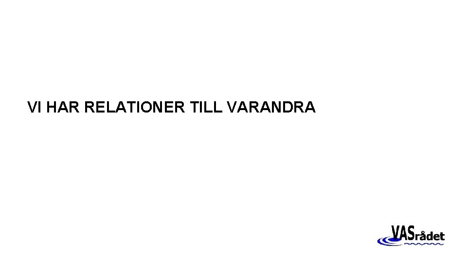VI HAR RELATIONER TILL VARANDRA 