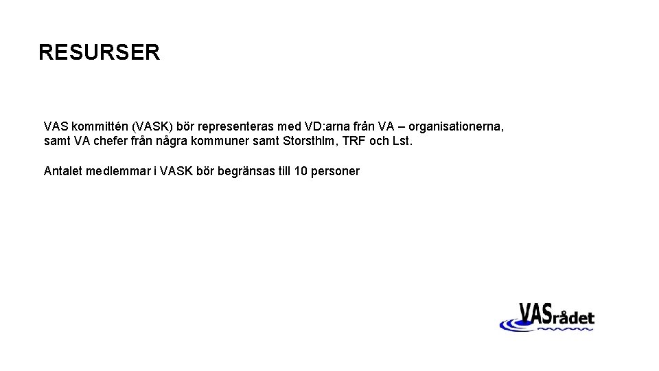 RESURSER VAS kommittén (VASK) bör representeras med VD: arna från VA – organisationerna, samt