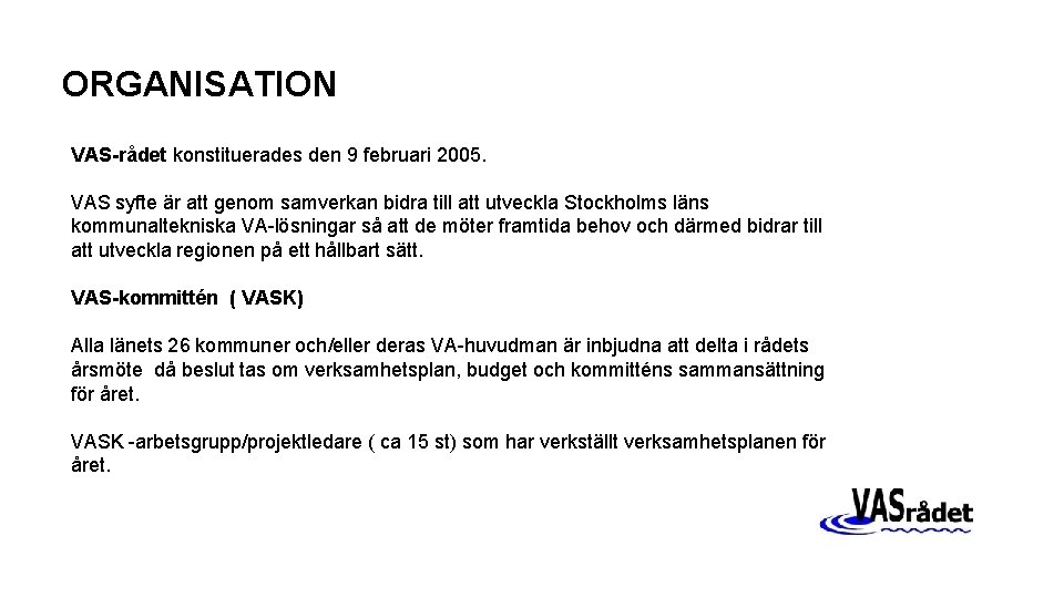 ORGANISATION VAS-rådet konstituerades den 9 februari 2005. VAS syfte är att genom samverkan bidra
