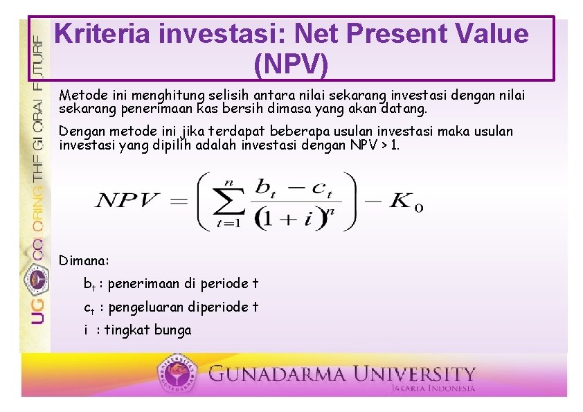 Kriteria investasi: Net Present Value (NPV) Metode ini menghitung selisih antara nilai sekarang investasi