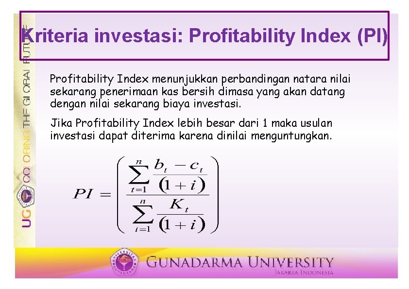 Kriteria investasi: Profitability Index (PI) Profitability Index menunjukkan perbandingan natara nilai sekarang penerimaan kas