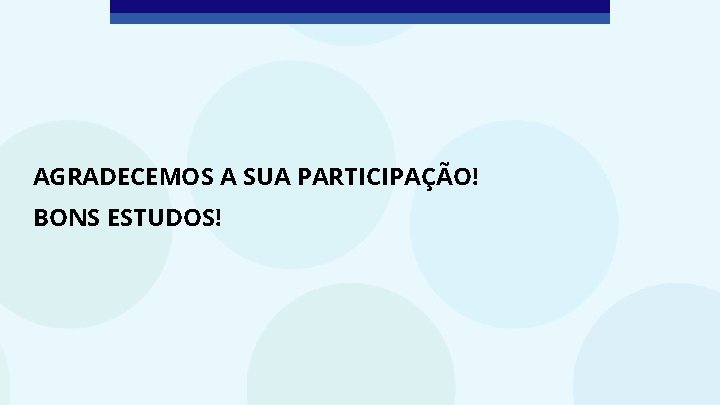 AGRADECEMOS A SUA PARTICIPAÇÃO! BONS ESTUDOS! 