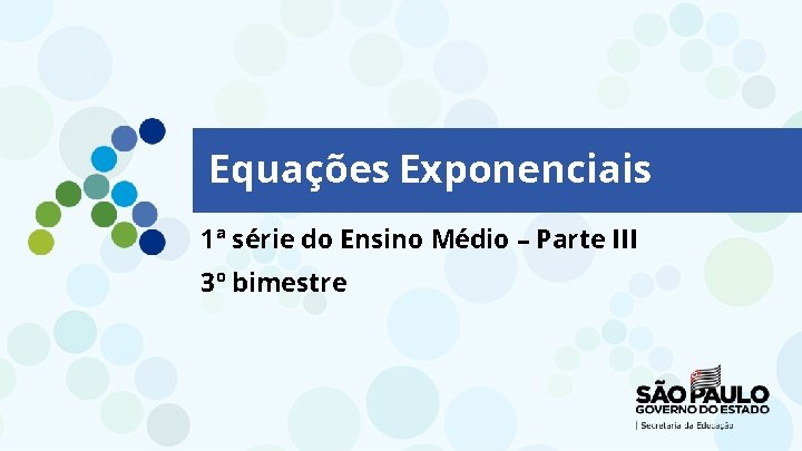 Equações Exponenciais 1ª série do Ensino Médio – Parte III 3º bimestre 