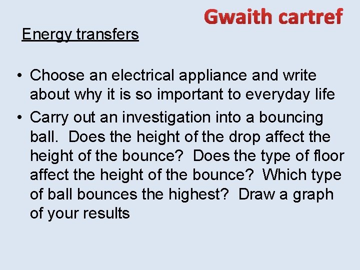 Energy transfers Gwaith cartref • Choose an electrical appliance and write about why it