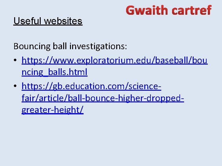 Useful websites Gwaith cartref Bouncing ball investigations: • https: //www. exploratorium. edu/baseball/bou ncing_balls. html