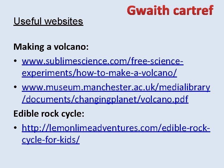 Useful websites Gwaith cartref Making a volcano: • www. sublimescience. com/free-scienceexperiments/how-to-make-a-volcano/ • www. museum.