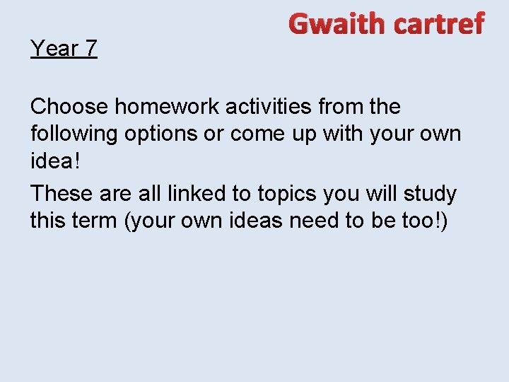 Year 7 Gwaith cartref Choose homework activities from the following options or come up