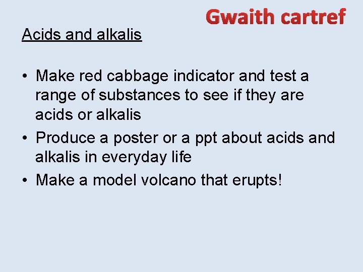 Acids and alkalis Gwaith cartref • Make red cabbage indicator and test a range