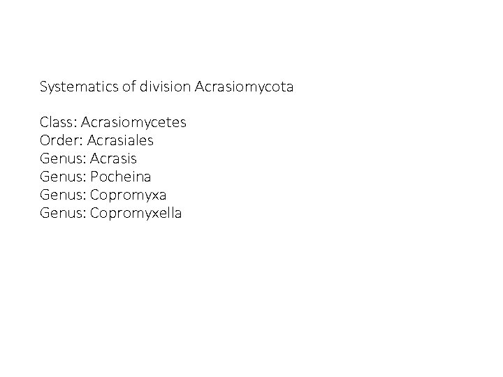 Systematics of division Acrasiomycota Class: Acrasiomycetes Order: Acrasiales Genus: Acrasis Genus: Pocheina Genus: Copromyxella