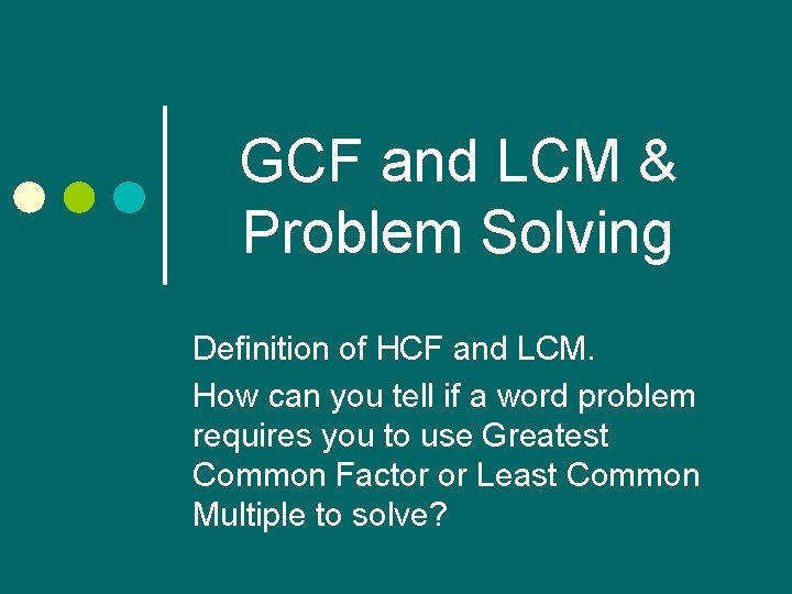 GCF and LCM & Problem Solving Definition of HCF and LCM. How can you