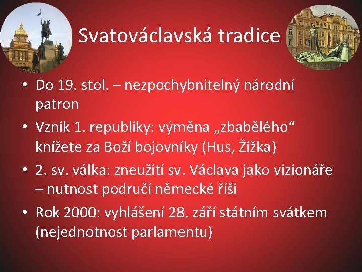 Svatováclavská tradice • Do 19. stol. – nezpochybnitelný národní patron • Vznik 1. republiky: