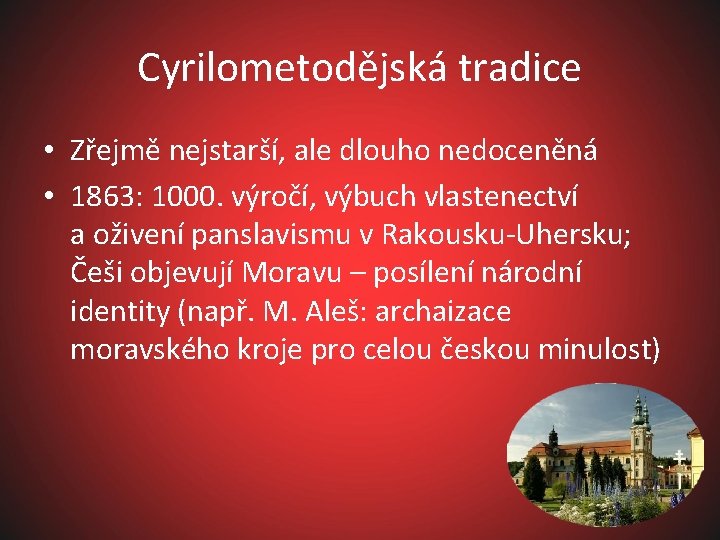 Cyrilometodějská tradice • Zřejmě nejstarší, ale dlouho nedoceněná • 1863: 1000. výročí, výbuch vlastenectví