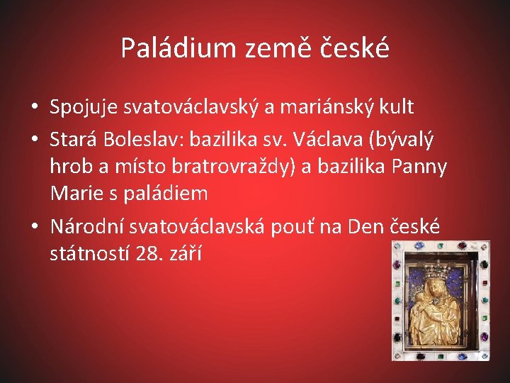 Paládium země české • Spojuje svatováclavský a mariánský kult • Stará Boleslav: bazilika sv.