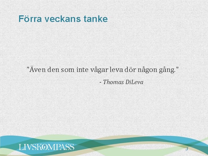 Förra veckans tanke ”Även den som inte vågar leva dör någon gång. ” -