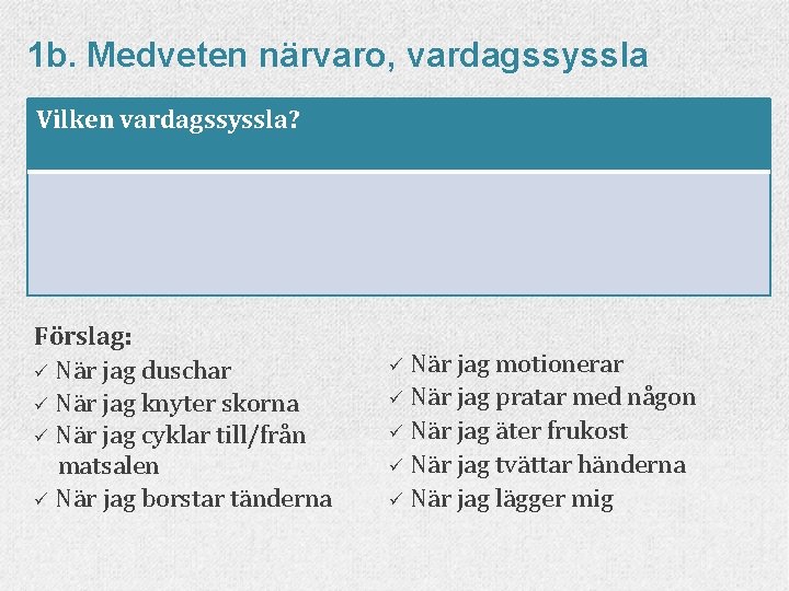 1 b. Medveten närvaro, vardagssyssla Vilken vardagssyssla? Förslag: ü När jag duschar ü När