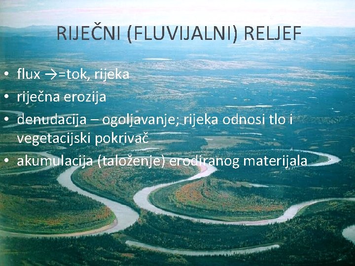 RIJEČNI (FLUVIJALNI) RELJEF • flux →=tok, rijeka • riječna erozija • denudacija – ogoljavanje;