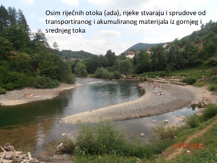 Osim riječnih otoka (ada), rijeke stvaraju i sprudove od transportiranog i akumuliranog materijala iz