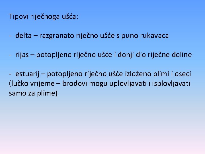 Tipovi riječnoga ušća: - delta – razgranato riječno ušće s puno rukavaca - rijas