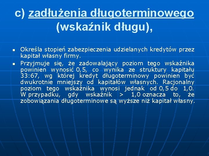 c) zadłużenia długoterminowego (wskaźnik długu), n n Określa stopień zabezpieczenia udzielanych kredytów przez kapitał