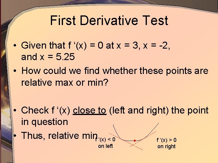 First Derivative Test • Given that f ‘(x) = 0 at x = 3,