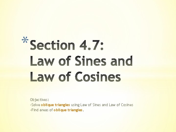 * Objectives: -Solve oblique triangles using Law of Sines and Law of Cosines -Find