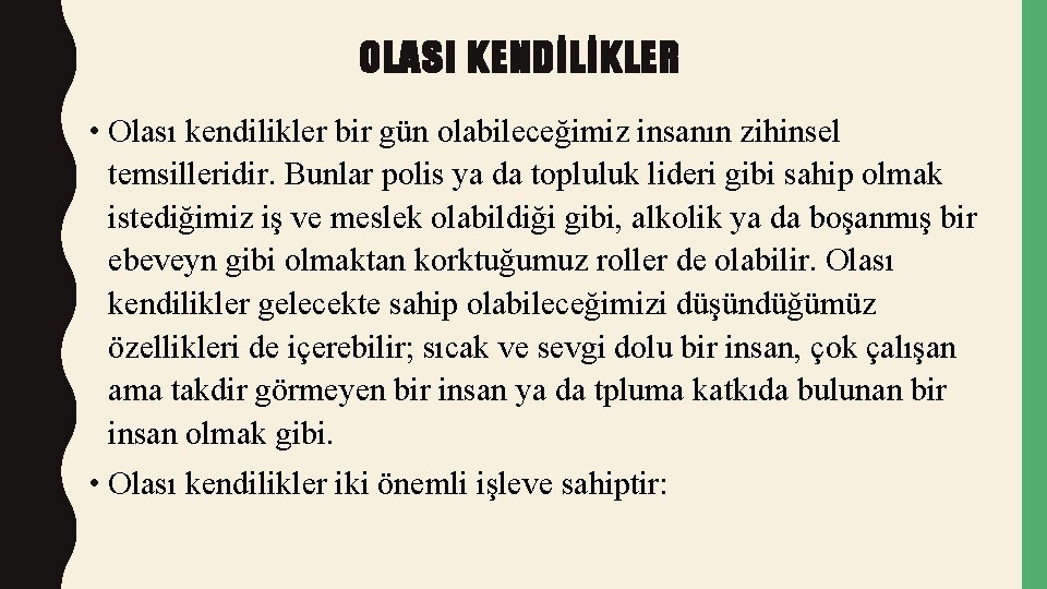 OLASI KENDİLİKLER • Olası kendilikler bir gün olabileceğimiz insanın zihinsel temsilleridir. Bunlar polis ya
