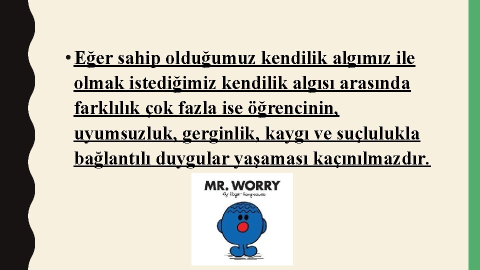  • Eğer sahip olduğumuz kendilik algımız ile olmak istediğimiz kendilik algısı arasında farklılık