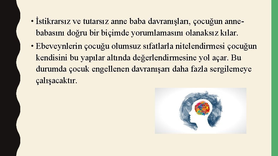  • İstikrarsız ve tutarsız anne baba davranışları, çocuğun annebabasını doğru bir biçimde yorumlamasını
