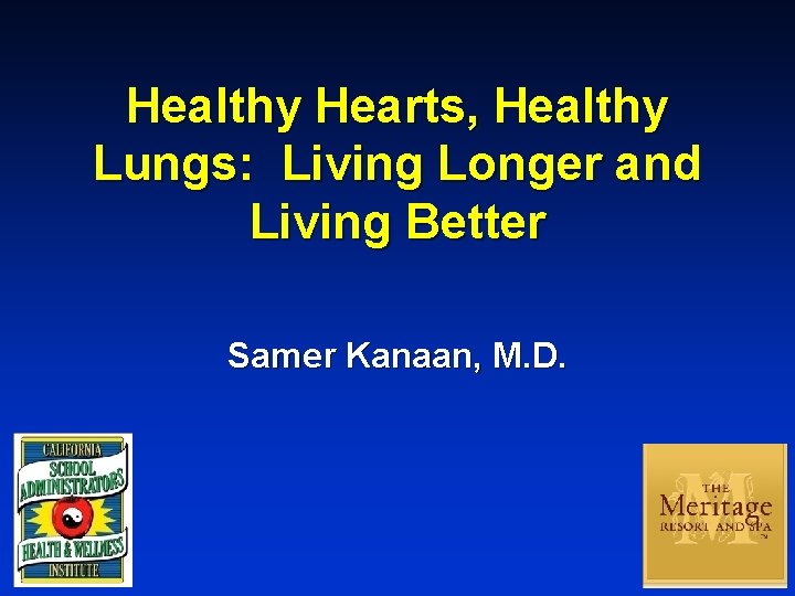 Healthy Hearts, Healthy Lungs: Living Longer and Living Better Samer Kanaan, M. D. 