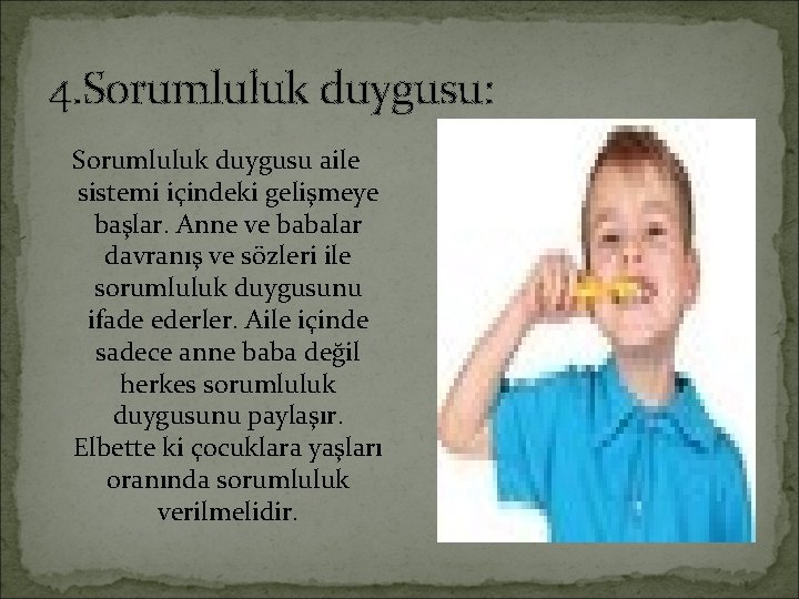 4. Sorumluluk duygusu: Sorumluluk duygusu aile sistemi içindeki gelişmeye başlar. Anne ve babalar davranış