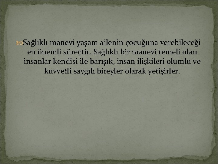  Sağlıklı manevi yaşam ailenin çocuğuna verebileceği en önemli süreçtir. Sağlıklı bir manevi temeli