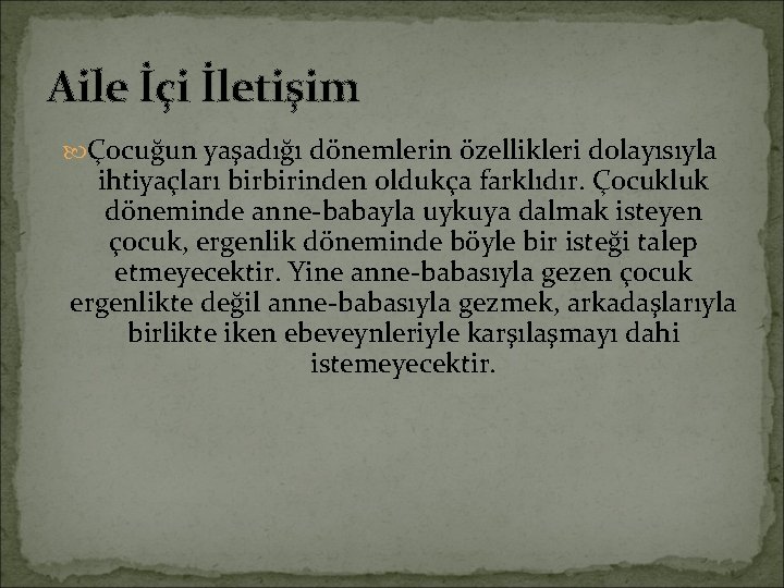 Aile İçi İletişim Çocuğun yaşadığı dönemlerin özellikleri dolayısıyla ihtiyaçları birbirinden oldukça farklıdır. Çocukluk döneminde