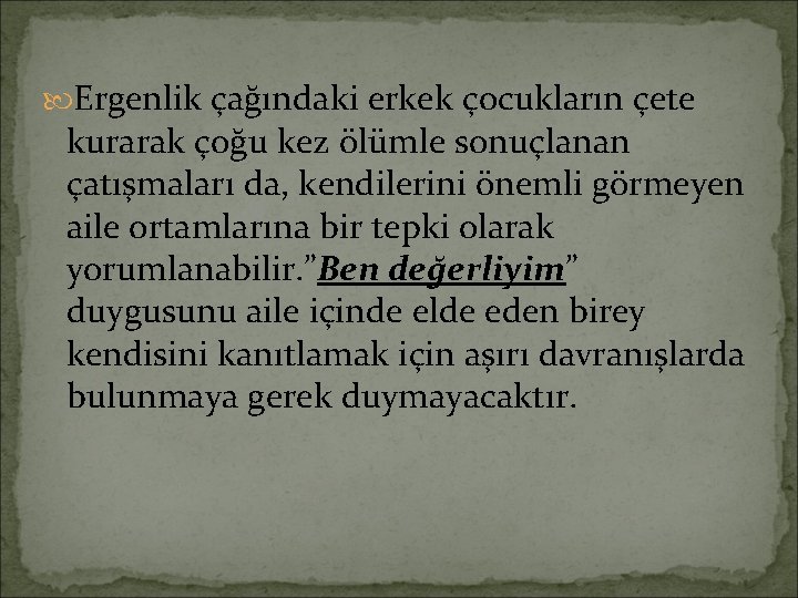  Ergenlik çağındaki erkek çocukların çete kurarak çoğu kez ölümle sonuçlanan çatışmaları da, kendilerini