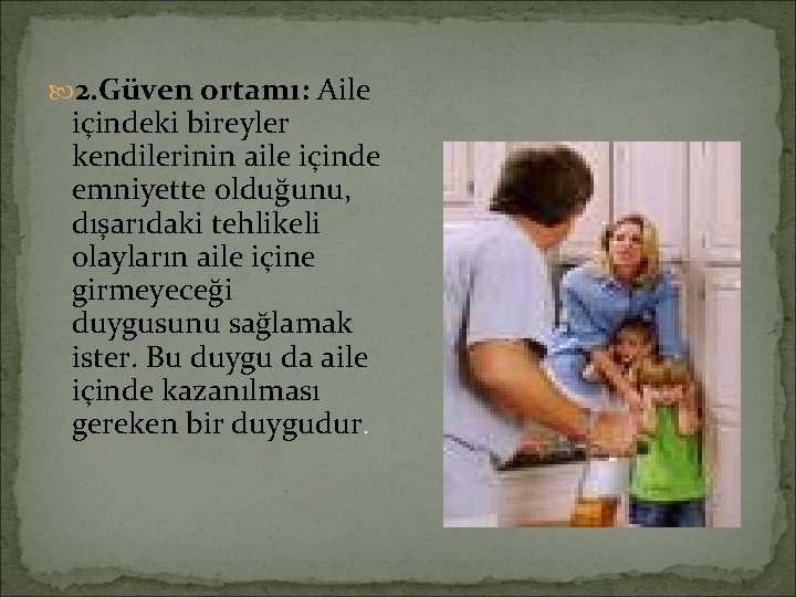  2. Güven ortamı: Aile içindeki bireyler kendilerinin aile içinde emniyette olduğunu, dışarıdaki tehlikeli