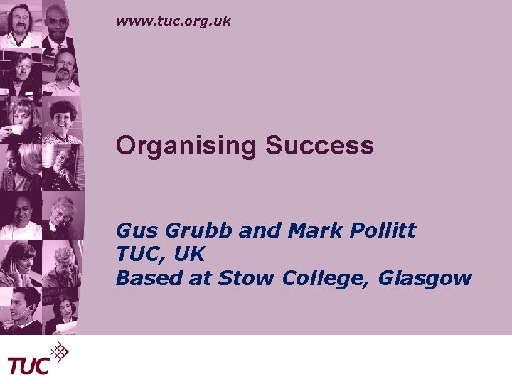 www. tuc. org. uk Organising Success Gus Grubb and Mark Pollitt TUC, UK Based