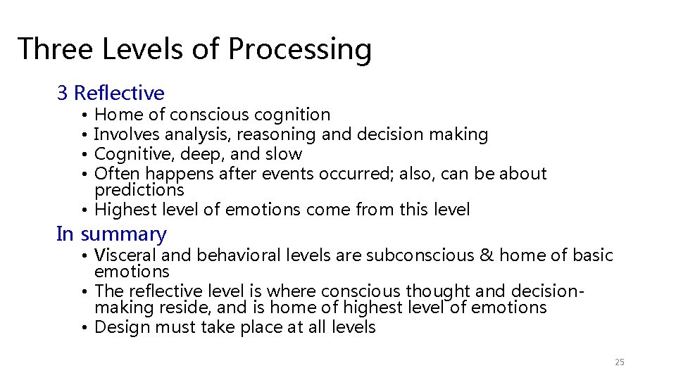 Three Levels of Processing 3 Reflective Home of conscious cognition Involves analysis, reasoning and