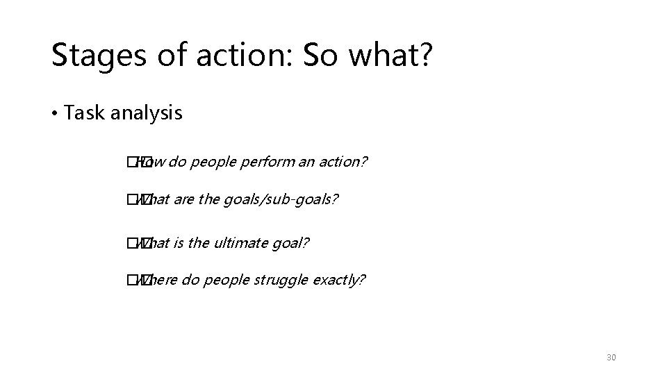 Stages of action: So what? • Task analysis �� How do people perform an