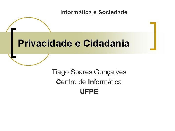 Informática e Sociedade Privacidade e Cidadania Tiago Soares Gonçalves Centro de Informática UFPE 