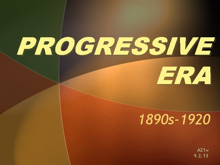 PROGRESSIVE ERA 1890 s-1920 A 21 w 9. 2. 13 