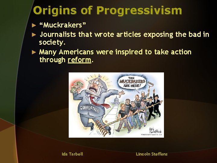 Origins of Progressivism “Muckrakers” ► Journalists that wrote articles exposing the bad in society.